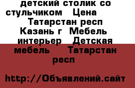 детский столик со стульчиком › Цена ­ 4 500 - Татарстан респ., Казань г. Мебель, интерьер » Детская мебель   . Татарстан респ.